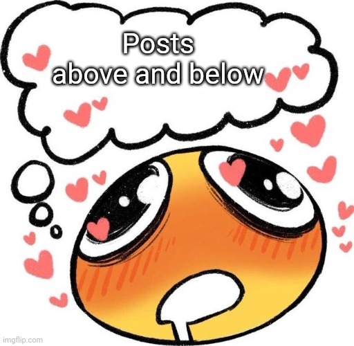 Dreaming Drooling Emoji | Posts above and below | image tagged in dreaming drooling emoji | made w/ Imgflip meme maker