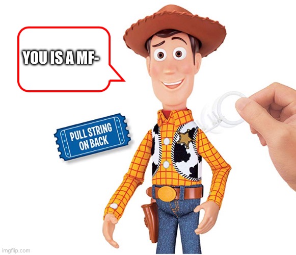 Woody Pull String | YOU IS A MF- | image tagged in woody pull string | made w/ Imgflip meme maker