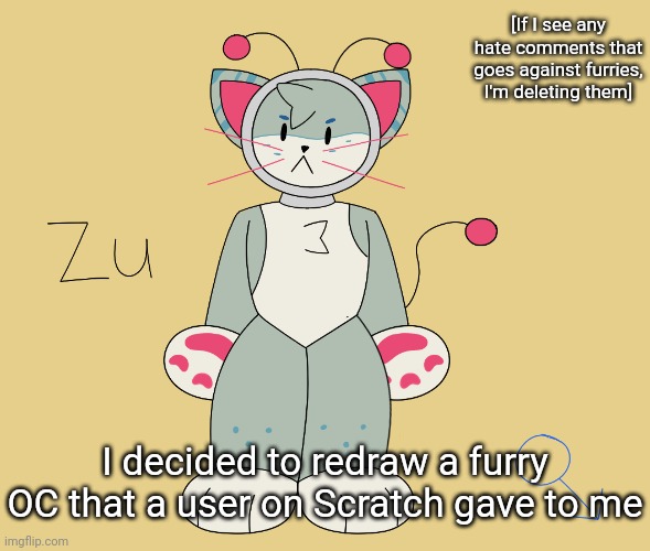 No hate allowed in the comments section | [If I see any hate comments that goes against furries, I'm deleting them]; I decided to redraw a furry OC that a user on Scratch gave to me | image tagged in idk,stuff,s o u p,carck | made w/ Imgflip meme maker