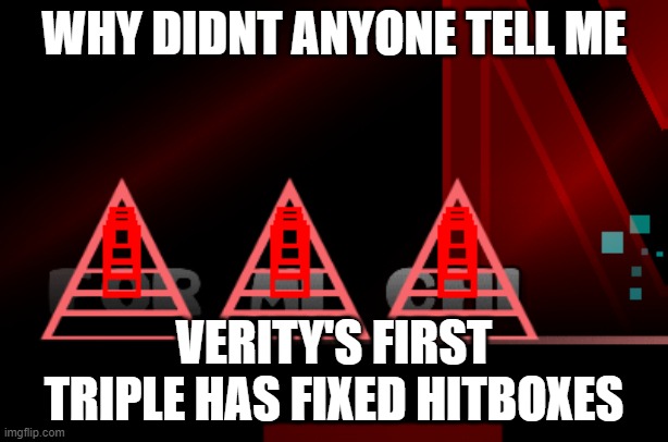 avernus | WHY DIDNT ANYONE TELL ME; VERITY'S FIRST TRIPLE HAS FIXED HITBOXES | image tagged in geometry dash,memes,pain | made w/ Imgflip meme maker