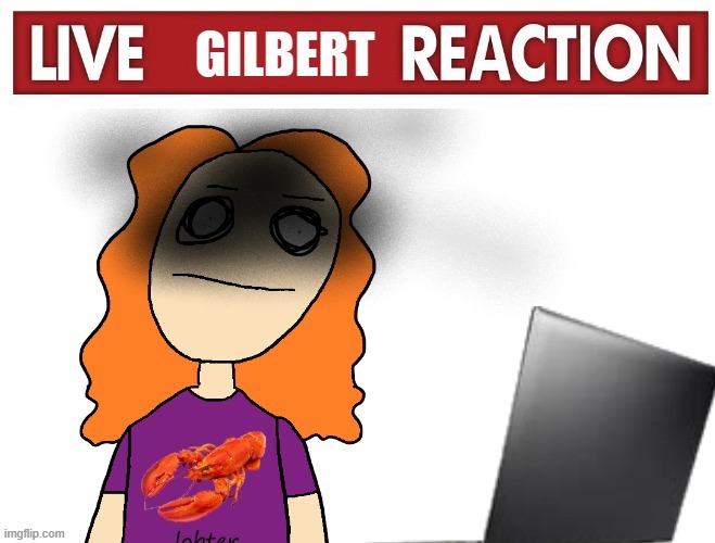 live gilbert reaction | image tagged in live gilbert reaction | made w/ Imgflip meme maker