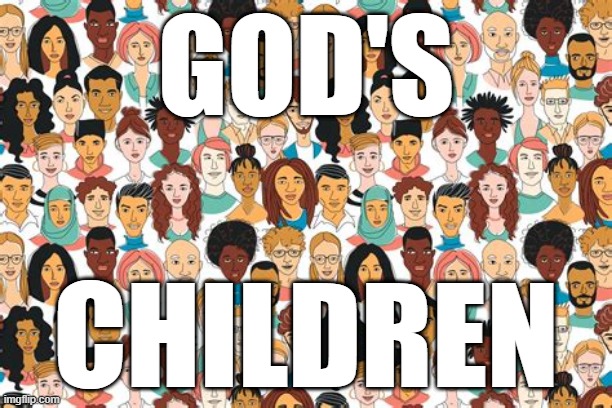 GOD'S; CHILDREN | image tagged in yahweh | made w/ Imgflip meme maker