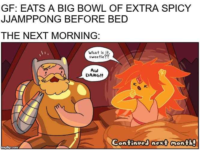 Jjamppong | GF: EATS A BIG BOWL OF EXTRA SPICY
JJAMPPONG BEFORE BED; THE NEXT MORNING: | image tagged in hot morning,adventure time,memes,relatable | made w/ Imgflip meme maker