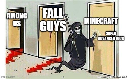 minecraft will never die | MINECRAFT; FALL GUYS; AMONG US; SUPER ADVANCED LOCK | image tagged in grim reaper knocking door,minecraft | made w/ Imgflip meme maker