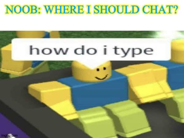 Roblos | NOOB: WHERE I SHOULD CHAT? | image tagged in memes,how do i type,noob,roblox noob,roblox,oof | made w/ Imgflip meme maker