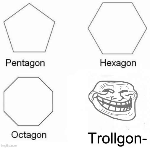 Trollgon | Trollgon- | image tagged in memes,pentagon hexagon octagon,trollge,troll,trollface,trollgon | made w/ Imgflip meme maker