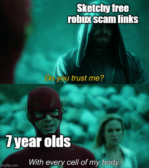 7yolds kina stoopid | Sketchy free robux scam links; 7 year olds | image tagged in do you trust me,roblox meme | made w/ Imgflip meme maker
