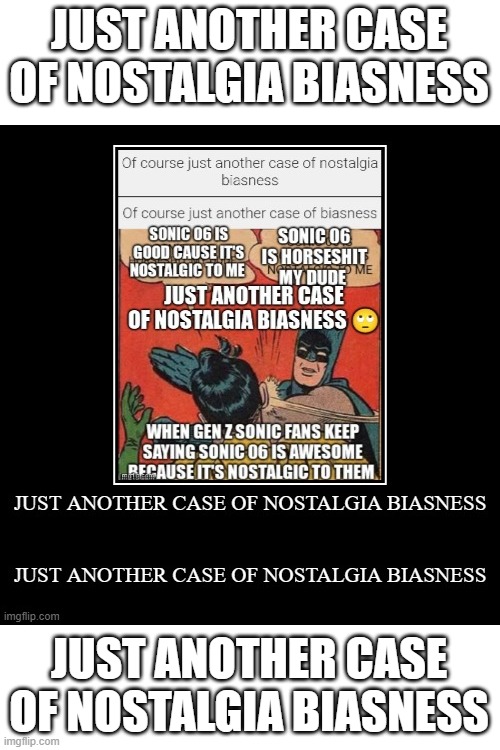 JUST ANOTHER CASE OF NOSTALGIA BIASNESS CHAIN | JUST ANOTHER CASE OF NOSTALGIA BIASNESS; JUST ANOTHER CASE OF NOSTALGIA BIASNESS | made w/ Imgflip meme maker