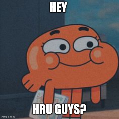 Hello | HEY; HRU GUYS? | image tagged in hello there,hi i | made w/ Imgflip meme maker