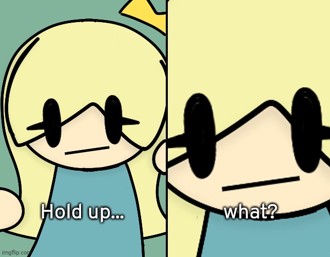Minty wait what | Hold up... what? | image tagged in minty wait what | made w/ Imgflip meme maker