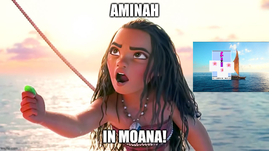Angry Moana | AMINAH; IN MOANA! | image tagged in angry moana | made w/ Imgflip meme maker