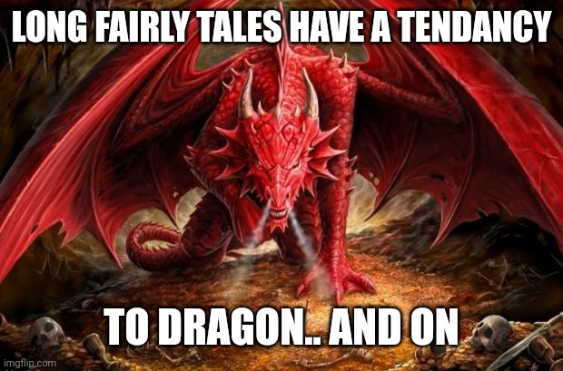 dragon | LONG FAIRLY TALES HAVE A TENDANCY; TO DRAGON.. AND ON | image tagged in dragon | made w/ Imgflip meme maker