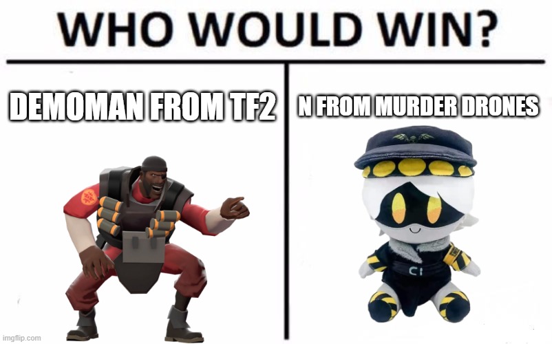 Ah yes | DEMOMAN FROM TF2; N FROM MURDER DRONES | image tagged in memes,who would win | made w/ Imgflip meme maker