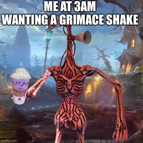 Siren head grimace shake | ME AT 3AM WANTING A GRIMACE SHAKE | image tagged in grimace shake,siren head | made w/ Imgflip meme maker