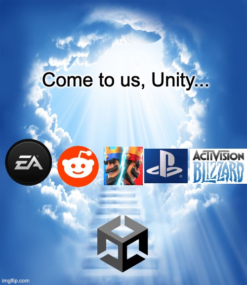 To Those Who Have Fallen to Greed | Come to us, Unity... | image tagged in heaven,greedy,ea sports,reddit,unity,playstation | made w/ Imgflip meme maker