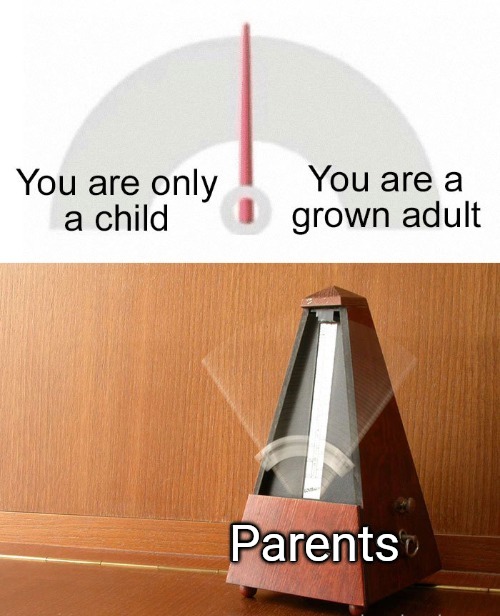 True | You are only a child; You are a grown adult; Parents | image tagged in memes,funny,relatable,funny memes | made w/ Imgflip meme maker
