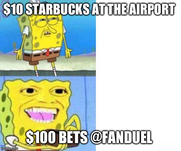 Betting | $10 STARBUCKS AT THE AIRPORT; $100 BETS @FANDUEL | image tagged in sponge bob wallet | made w/ Imgflip meme maker