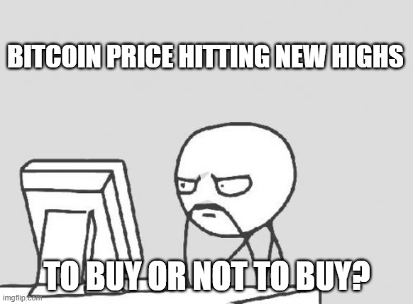 Computer Guy Meme | BITCOIN PRICE HITTING NEW HIGHS; TO BUY OR NOT TO BUY? | image tagged in memes,computer guy,Bitcoin | made w/ Imgflip meme maker