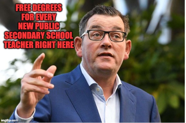 New Victorian Teachers get their free degrees | image tagged in dan andrews,teacher shortage,college,free degrees,auspol | made w/ Imgflip meme maker