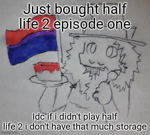 Matrozee's birthday | Just bought half life 2 episode one; Idc if i didn't play half life 2 i don't have that much storage | image tagged in matrozee's birthday | made w/ Imgflip meme maker