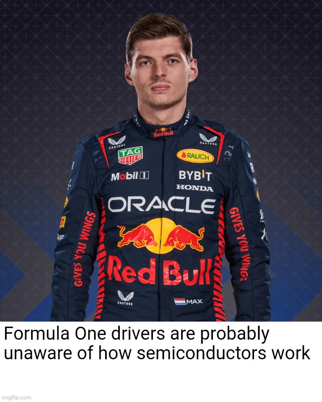 Formula One drivers are probably unaware of how semiconductors work | image tagged in redbull,formula 1,racing,open-wheel racing,driver | made w/ Imgflip meme maker