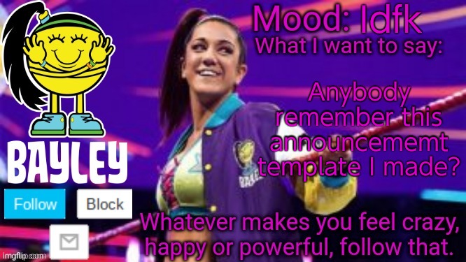 Bayley Face Announcement Temp | Idfk; Anybody remember this announcememt template I made? | image tagged in bayley face announcement temp | made w/ Imgflip meme maker