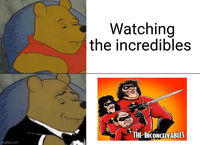 Watching bootleg incredibles | Watching the incredibles | image tagged in memes,tuxedo winnie the pooh,movies | made w/ Imgflip meme maker