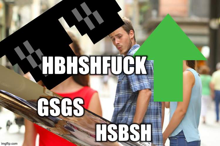 Distracted Boyfriend Meme | HBHSHFUCK; GSGS; HSBSH | image tagged in memes,distracted boyfriend | made w/ Imgflip meme maker