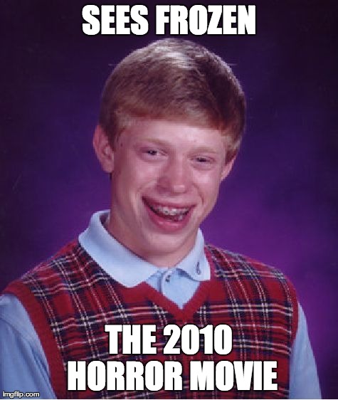 Bad Luck Brian Meme | SEES FROZEN THE 2010 HORROR MOVIE | image tagged in memes,bad luck brian | made w/ Imgflip meme maker