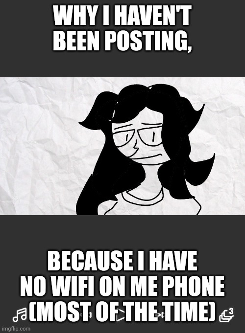 WHY I HAVEN'T BEEN POSTING, BECAUSE I HAVE NO WIFI ON ME PHONE (MOST OF THE TIME) | made w/ Imgflip meme maker