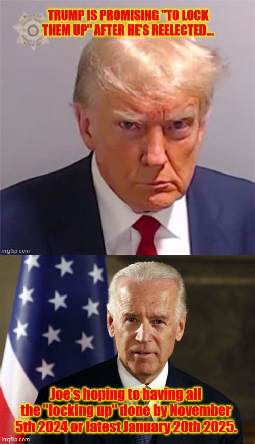 The Race is On! | TRUMP IS PROMISING "TO LOCK THEM UP" AFTER HE'S REELECTED... Joe's hoping to having all the "locking up" done by November 5th 2024 or latest January 20th 2025. | image tagged in joe biden,donald trump,2024 election,maga lftj,lets finish the job,melaina won't visit you in jail | made w/ Imgflip meme maker