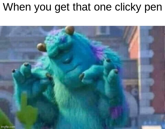 cant stop | When you get that one clicky pen | image tagged in sully shutdown,sully | made w/ Imgflip meme maker