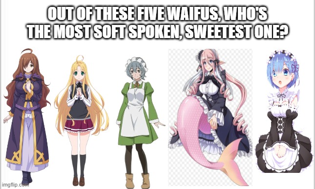 Top 5 benevolent waifus | OUT OF THESE FIVE WAIFUS, WHO'S THE MOST SOFT SPOKEN, SWEETEST ONE? | image tagged in white background | made w/ Imgflip meme maker