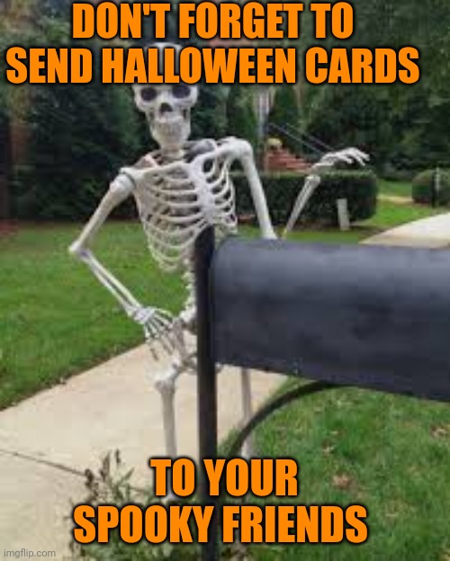 That time of year | DON'T FORGET TO SEND HALLOWEEN CARDS; TO YOUR SPOOKY FRIENDS | image tagged in mailbox wait,memes,halloween,happy halloween | made w/ Imgflip meme maker