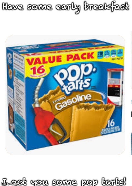Have some early breakfast; I got you some pop tarts! | made w/ Imgflip meme maker