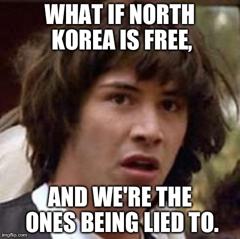 Conspiracy Keanu Meme | WHAT IF NORTH KOREA IS FREE, AND WE'RE THE ONES BEING LIED TO. | image tagged in memes,conspiracy keanu | made w/ Imgflip meme maker