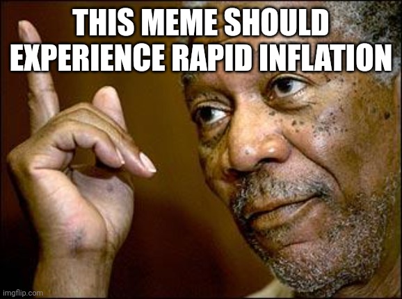 This Morgan Freeman | THIS MEME SHOULD EXPERIENCE RAPID INFLATION | image tagged in this morgan freeman | made w/ Imgflip meme maker