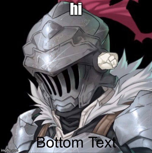 can I haz mod | hi; Bottom Text | image tagged in goblin slayer | made w/ Imgflip meme maker