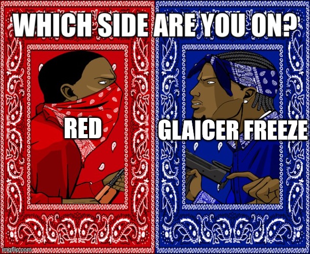 What side | RED GLAICER FREEZE | image tagged in what side | made w/ Imgflip meme maker