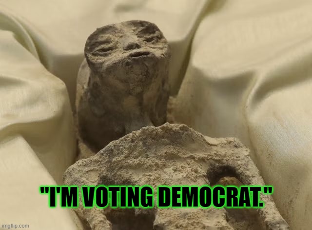 Dead Alien | "I'M VOTING DEMOCRAT." | image tagged in dead alien | made w/ Imgflip meme maker