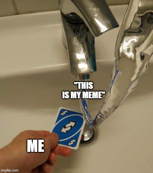 Uno Reverse Card | "THIS IS MY MEME" ME | image tagged in uno reverse card | made w/ Imgflip meme maker