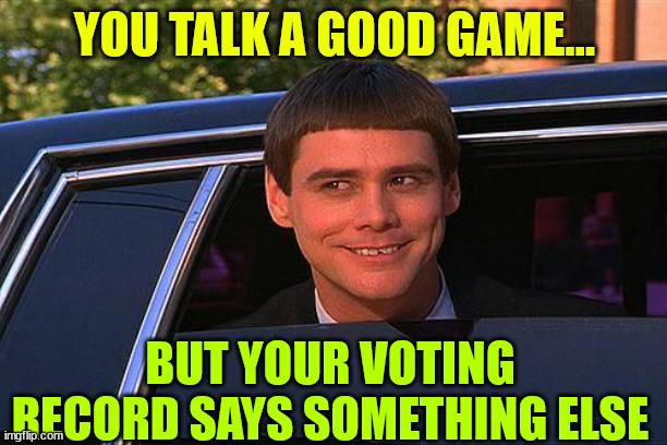 jim carey | YOU TALK A GOOD GAME... BUT YOUR VOTING RECORD SAYS SOMETHING ELSE | image tagged in jim carey | made w/ Imgflip meme maker