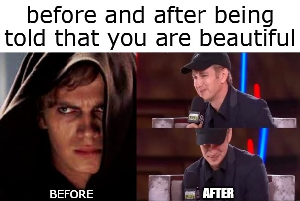 before and after being told that you are beautiful; AFTER; BEFORE | image tagged in dark side | made w/ Imgflip meme maker