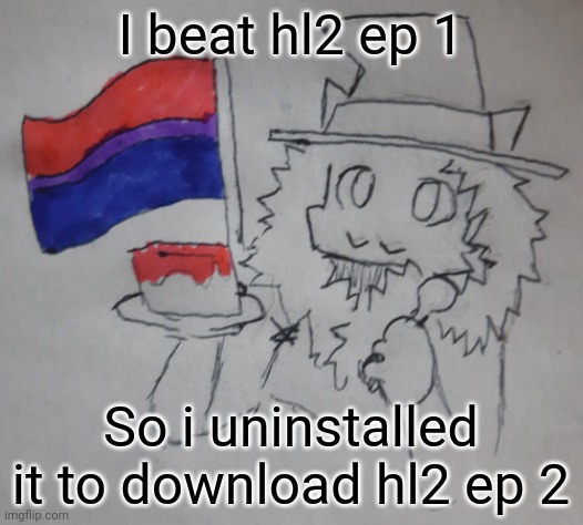 Matrozee's birthday | I beat hl2 ep 1; So i uninstalled it to download hl2 ep 2 | image tagged in matrozee's birthday | made w/ Imgflip meme maker