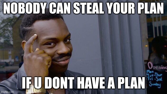 Roll Safe Think About It | NOBODY CAN STEAL YOUR PLAN; IF U DONT HAVE A PLAN | image tagged in memes,roll safe think about it | made w/ Imgflip meme maker