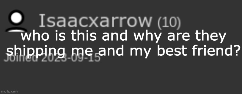 ik its prolly a coincidence but bro ?? | who is this and why are they shipping me and my best friend? | made w/ Imgflip meme maker