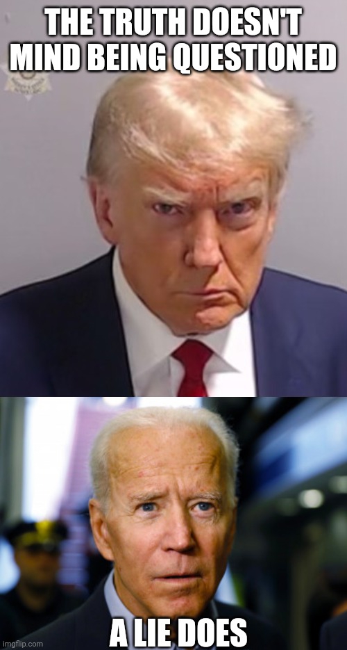 NOT ALLOWED TO QUESTION DEMOCRATS | THE TRUTH DOESN'T MIND BEING QUESTIONED; A LIE DOES | image tagged in donald trump mugshot,joe biden confused,president trump,joe biden | made w/ Imgflip meme maker