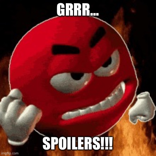 Angry Emoji | GRRR… SPOILERS!!! | image tagged in angry emoji | made w/ Imgflip meme maker