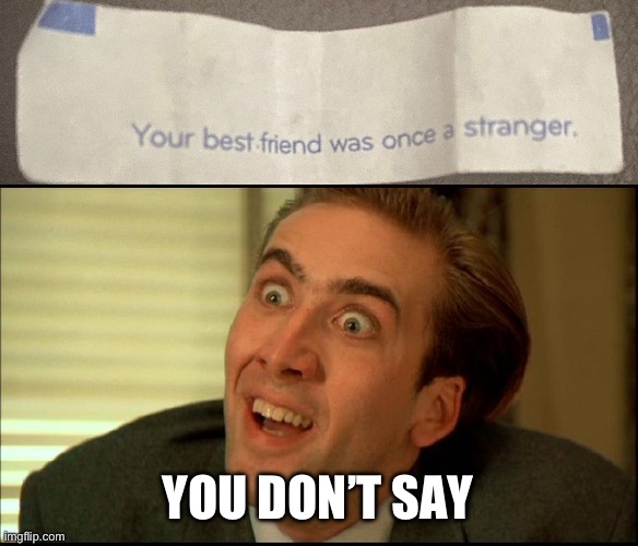 Now in day fortune cookies | YOU DON’T SAY | image tagged in you don't say - nicholas cage,fortune cookie,fun,funny,truth | made w/ Imgflip meme maker