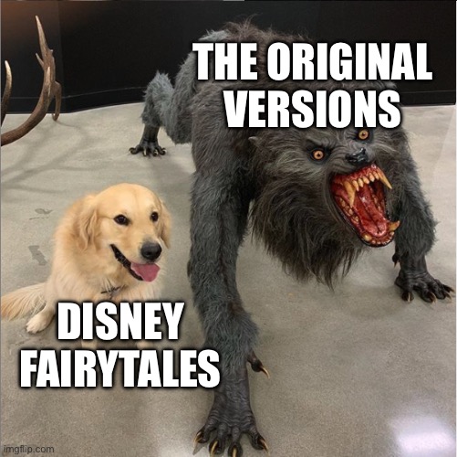 dog vs werewolf | THE ORIGINAL VERSIONS; DISNEY FAIRYTALES | image tagged in dog vs werewolf,disney,fairy tales | made w/ Imgflip meme maker